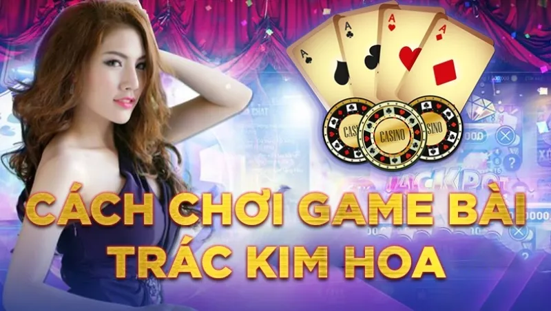 Hướng dẫn cách chơi Trác kim hoa - Chiến thuật chiến thắng