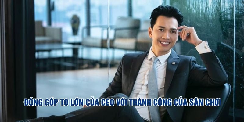 Đóng góp to lớn của CEO với thành công của sân chơi